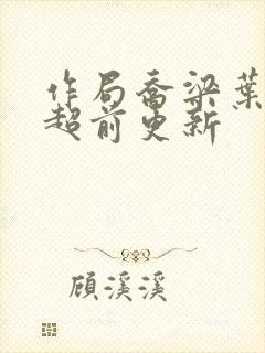 作局乔梁叶心仪超前更新