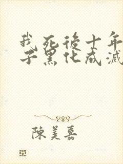 我死后十年,儿子黑化成灭世反派