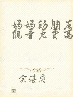 妈妈的朋友在线观看免费高清完整