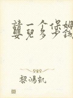 请一个保姆照顾婴儿多少钱一个月