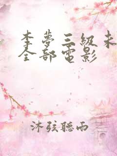 李梦三级未删减全部电影