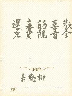 迟来的喜欢短剧免费观看全集