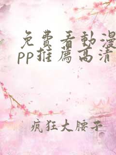 免费看动漫的app推荐高清 免费看动漫的app推荐高清
