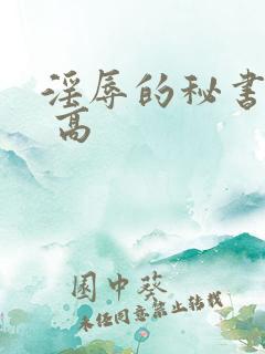 淫辱的秘书调教 高