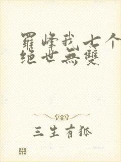 罗峰我七个姐姐绝世无双