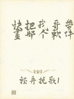 快把我哥带走漫画哪个软件不收费