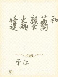 暗火颜茜和颜栖迟趣笔阁