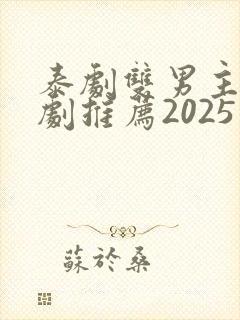 泰剧双男主电视剧推荐2025在线观看 泰剧双男主电视剧推荐2025在线观看