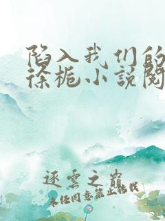 陷入我们的热恋徐栀小说阅读