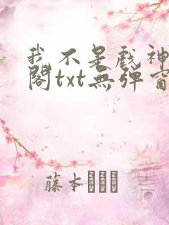 我不是戏神笔趣阁txt无弹窗
