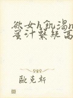欲女h饥渴np蜜汁系统高hnp