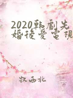 2020韩剧先婚后爱电视剧大全