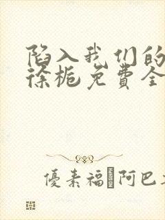 陷入我们的热恋徐栀免费全本阅读