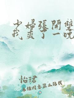 少妇张开双腿让我爽了一晚
