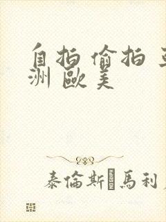 自拍 偷拍 亚洲 欧美