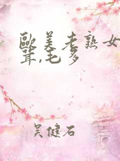 欧美老熟女毛茸茸,毛多