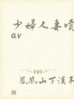 少妇人妻喷白浆av