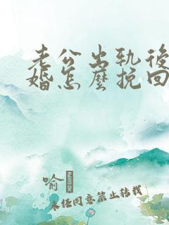 老公出轨后要离婚怎么挽回