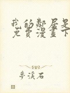 我的邻居是bj免费漫画下拉式
