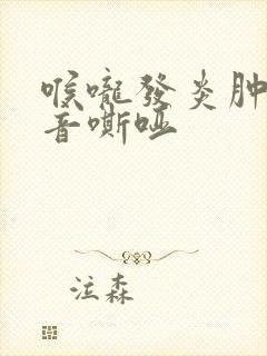 喉咙发炎肿痛声音嘶哑