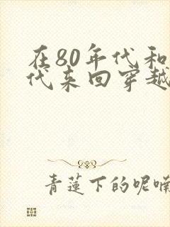 在80年代和现代来回穿越小说