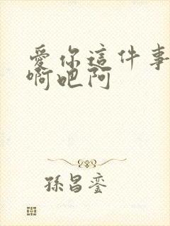 爱你这件事小说啊吧阿