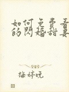 如何免费看傅少的闪婚甜妻短剧 如何免费看傅少的闪婚甜妻短剧