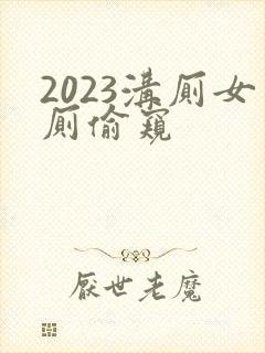 2023沟厕女厕偷窥