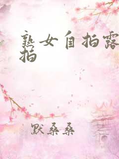 熟女自拍露脸偷拍