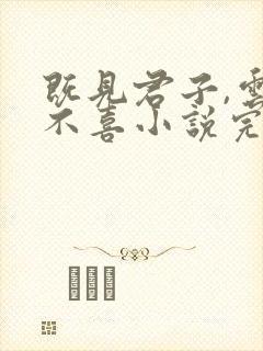 既见君子,云胡不喜小说完整