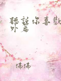 听说你喜欢我番外篇