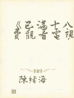 《已满十八岁免费观看电视剧》