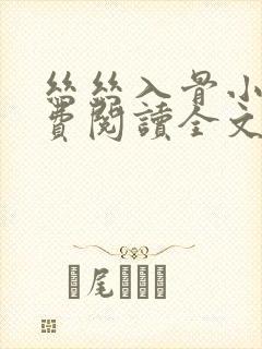 丝丝入骨小说免费阅读全文无弹窗