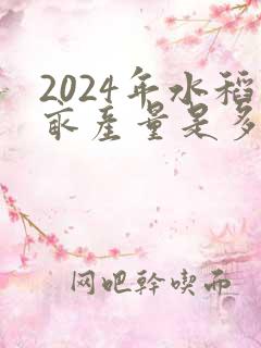 2024年水稻亩产量是多少斤
