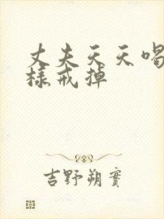 丈夫天天喝酒怎样戒掉