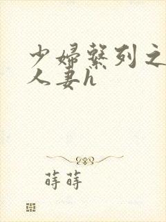 少妇系列之白嫩人妻h