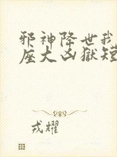 邪神降世我有一座大凶狱短剧免费全集