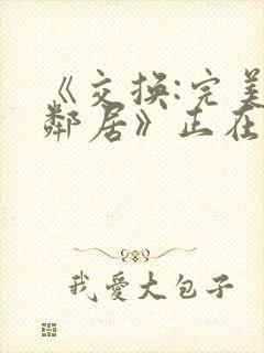 《交换:完美的邻居》正在播放