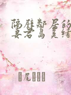 隔壁邻居的美人妻君岛美绪