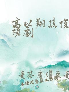 高以翔焦俊艳电视剧