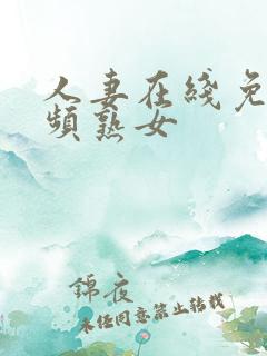 人妻在线免费视频熟女 人妻在线免费视频熟女
