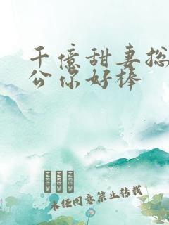 千亿甜妻总裁老公你好棒