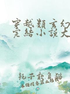 穿越类玄幻小说完结小说大全