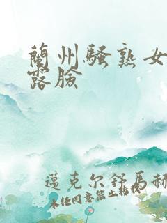 兰州骚熟女自拍露脸