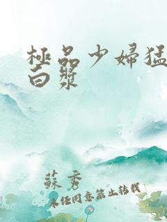 极品少妇猛的喷白浆