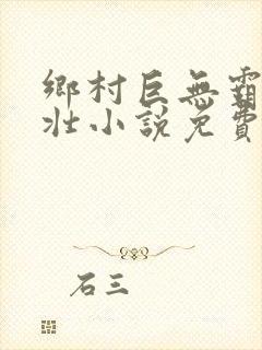 乡村巨无霸李大壮小说免费阅读