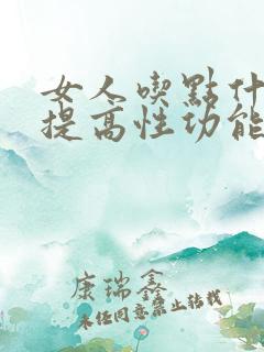 女人吃点什么能提高性功能