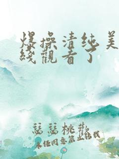 爆操清纯美女在线观看了