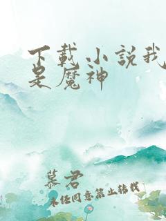 下载小说我真不是魔神