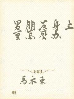 男朋友身上汗味重怎么办